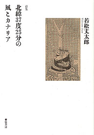 詩集「北緯37度25分の風とカナリア」